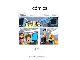 cómics




       Sb nº 8

Profesora: Ríos M. de los Ángeles
              2012
 