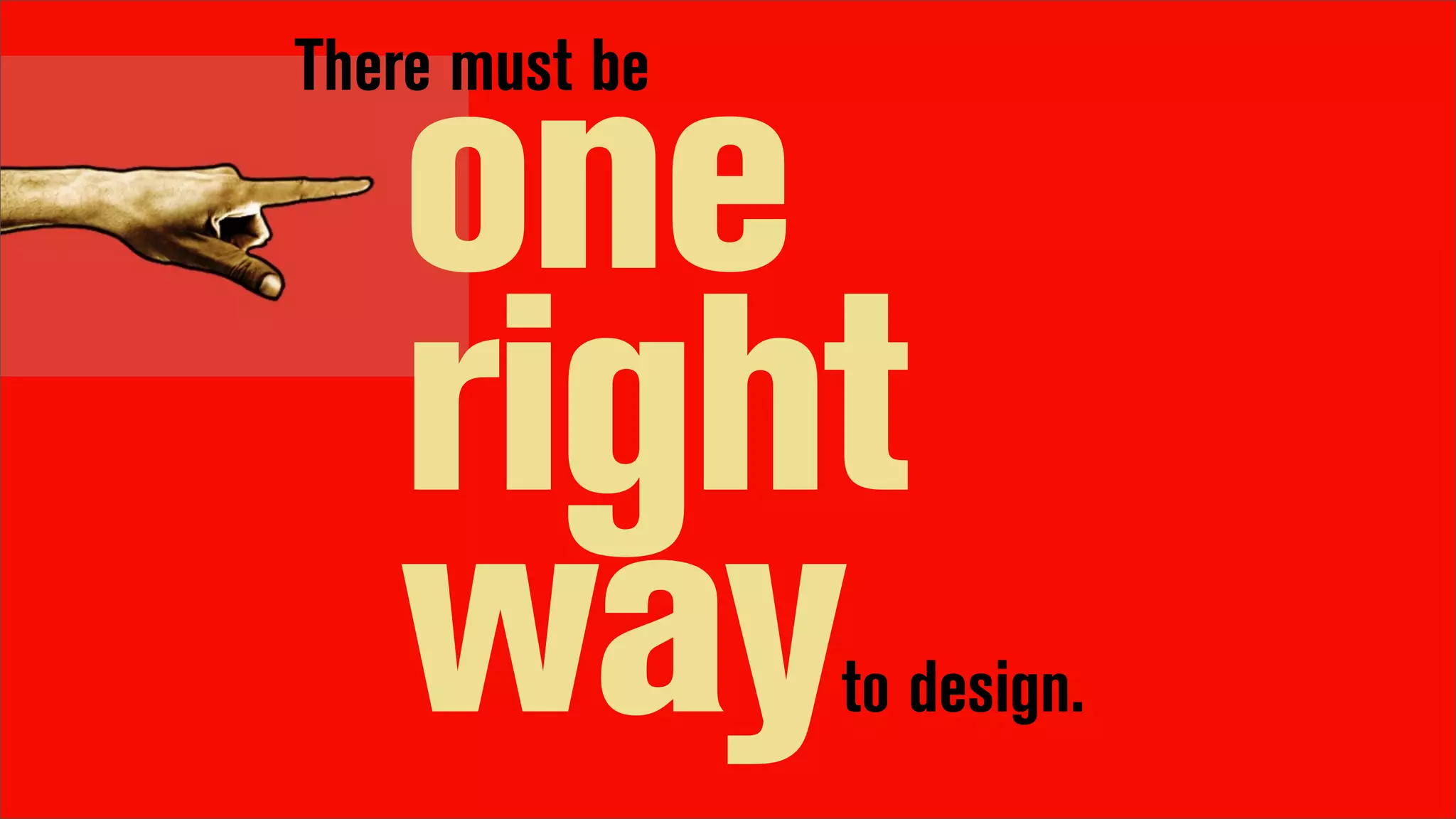 There must be

   one
   right
   way          to design.
 