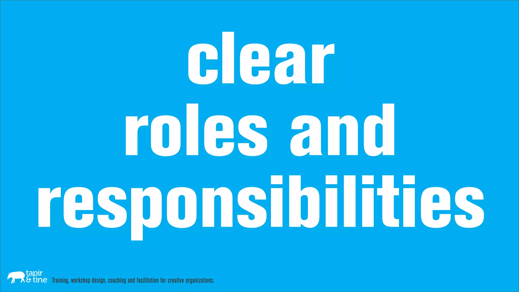 clear
   roles and
responsibilities
Training, workshop design, coaching and facilitation for creative organizations.
 