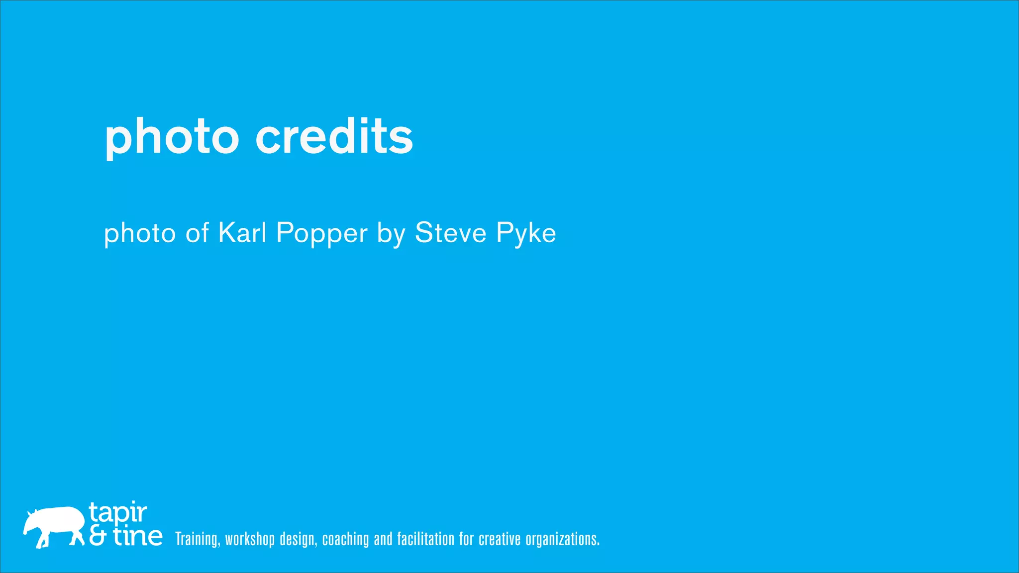 photo credits
photo of Karl Popper by Steve Pyke




     Training, workshop design, coaching and facilitation for creative organizations.
 