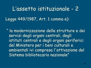 L’assetto istituzionale - 2 <ul><li>Legge 449/1987, Art. 1 comma e): </li></ul><ul><li>“  la modernizzazione delle struttu...
