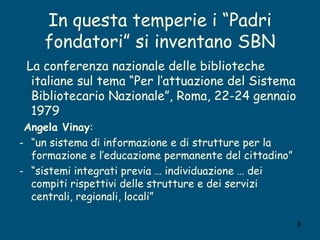 In questa temperie i “Padri fondatori” si inventano SBN <ul><li>La conferenza nazionale delle biblioteche italiane sul tem...