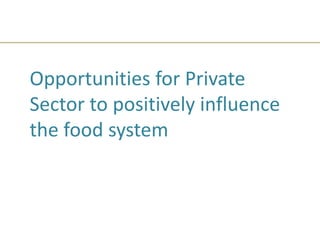 Opportunities for Private
Sector to positively influence
the food system
 