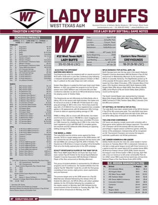 GOBUFFSGO.COM
LADY BUFFSAssistant Director of Athletic Media Relations / SB Contact: Brent Seals
bseals@wtamu.edu | (O): 806-651-4442 | www.GoBuffsGo.com
2018 LADY BUFF SOFTBALL GAME NOTES
SCHEDULE/RESULTS
WEST TEXAS A&M
- SCOUTING THE OPPONENT
EASTERN NEW MEXICO
The Greyhounds enter the weekend with an overall record of
18-31 with a 9-18 mark in Lone Star Conference play following
a midweek doubleheader against Lubbock Christian on Mon-
day in Lubbock as the Lady Chaps won both contests.
Eastern New Mexico is guided by third year head coach Katie
Welborn. In 2017, she guided the program to its first 20-win
season since 2007. Welborn was a two-time All-Lone Star
Conference selection as well as an NFCA All-American during
her playing career at Tarleton State .
The Greyhounds are led offensively by Erikka Burke who is
hitting .412 on the season with eight doubles, five triples and
15 homeruns to drive in 31 RBI with 111 total bases for a slug-
ging percentage of .847. In the circle, Hanna Gary leads the
way with a 5.72 ERA (5-7) as she has registered two complete
games in 30 appearances with 44 strikeouts in 85.2 innings
of work to allow an opposing batting average of .341.
ENMU is hitting .262 as a team with 58 doubles, two triples
and 51 homeruns to drive in 199 RBI for a team slugging per-
centage of .432. Defensively they have committed 70 errors
on 1,390 chances for a fielding clip of .950. In the circle, they
have registered a 6.52 staff ERA with 12 complete games,
two shutouts and 152 strikeouts while allowing an opposing
batting average of .342.
THE SERIES vs. ENMU
The Lady Buffs lead the all-time series against the Grey-
hounds, 33-13 in a series dating back to the 2006 season. WT
has claimed the last 28 meetings between the two teams with
the last ENMU win coming on April 18, 2010 in Portales. The
Hounds are 3-18 all-time in Canyon including 0-14 at Schaeffer
Park since the facility opened prior to the 2011 campaign.
SCHUTT SPORTS/NFCA PLAYER OF THE YEAR TOP-25
West Texas A&M’s Kylee Moore and Suka Van Gurp have
been named Top-25 finalists for the Schutt Sports/National
Fastpitch Coaches Association (NFCA) Division II National
Player of the Year announced on Monday afternoon.
This group of student-athletes is represented by 20 different
programs and 13 conferences. Ten student-athletes from the
original Top-50 “Watchlist” made the cut with the final group
consisting of nine seniors, eight juniors, seven sophomores
and one freshman.
The process began prior to the 2018 season as a Top-50
Watchlist was released followed by the release of the 25
finalists this afternoon, the NFCA offices will collect updated
statistics for the 25 finalists following the completion of
the regular season on Monday, April 30th followed by the
announcement of the 10 finalists on Tuesday, May 15th. The
winner will be announced on Monday, June 4th.
NFCA DIVISION II TOP-25 POLL (APR. 25)
North Georgia took over the top spot in this week’s National
Fastpitch Coaches Association (NFCA) Division II Top-25 Poll
announced on Wednesday afternoon by the association’s
offices in Louisville, Kentucky. The NightHawks picked up 14
of the possible 16 first place votes for a total of 398 points fol-
lowed by Chico State (1 first place, 379), Colorado Mesa (1 first
place, 372), Southern Arkansas (347), North Alabama (343),
Angelo State (319), Winona State (300), Palm Beach Atlantic
(286), Lenoir-Rhyne (274) and Grand Valley State (243) to
round out the top ten.
The South Central Region was represented by Colorado
Mesa (3rd), Angelo State (6th), West Texas A&M (12th), Texas
A&M-Commerce (T-13th) Tarleton State (15th), Colorado Chris-
tian (RV) and Cameron.
WT SOFTBALL IN THE NFCA TOP-25 POLL
The Lady Buffs have been ranked inside of the NFCA Division
II Top-25 for 66 consecutive polls. The Lady Buffs have been
ranked in the Top-5 in 41 polls since the start of the 2014 sea-
son while sitting atop of the poll an incredible 29 times.
THE LONE STAR CONFERENCE
LSC teams are playing a single round-robin schedule with a
three-game series against each league opponent. The overall
LSC Champion will be the team(s) with the best winning
percentage in regular-season conference games, while the
winner of the postseason championship will be recognized
as LSC Tournament Champion and receive the league’s
automatic qualification into NCAA postseason.
LSC CAREER HOMERUN & RBI LEADER
Ashley Hardin became the new LSC career leader in homer-
uns back on Tuesday, March 13th in Lakewood, Colorado as
she tied a single game league record with three homeruns in
a game to push her career total to 67 to surpass former MSU
All-American Katelyn Vinson (2013-2016). Hardin became
the league’s new all-time leader in RBI on Sunday, April 15th
with a two-run homerun to left center at Schaeffer Park for
her 245th career RBI to pass former teammate and two-time
National Player of the Year Renee Erwin (2012-2015).
S.C. REGION RANKINGS (4/25)
Rk.	School	 In-Region	 DII
1	 #3 Colorado Mesa	 39-3	 39-3
2	 #6 Angelo State	 39-6	 41-6
3	 #12 West Texas A&M	 32-9	 33-10
4	 #15 Tarleton State	 40-8	 42-8
5	 #14 Texas A&M-Commerce	 30-8	 35-8
6	 Colorado Christian	 38-9	 38-9
7	 Cameron	 29-14	29-15
8	 Regis	 29-17	29-17
9	 Rogers State	 33-15	 33-15
10	 Texas A&M-Kingsville	 26-24	 26-24
OVERALL: 35-10 | LONE STAR: 18-6 | STREAK: L4
HOME: 19-4 | AWAY: 16-6 | NEUTRAL: 0-0
FEBRUARY
Thu.	 1	 Augustana		 W, 9-8
Thu.	 1	 Augustana		 W, 5-1
Fri.	 2	 Augustana		 W, 4-1
Fri.	 2	 Regis		W, 15-3 (5)
Sun.	 3	 Regis		Cancelled
Fri.	 9	 Southwestern Oklahoma State		W, 11-3 (5)
Fri.	 9	 Western Oregon		 L, 4-7
Sat.	 10	 Western Oregon		Cancelled
Sat.	 10	 Southwestern Oklahoma State		Cancelled
Sun.	 11	 Western Oregon		 W, 8-2
Sun.	 11	 Southwestern Oklahoma State		W, 13-3 (5)
Fri.	 16	 Texas A&M-International		W, 8-0 (5)
Sat.	 17	 UC-Colorado Springs		 W, 3-0
Sat.	 17	 Texas A&M-International		 W, 3-2
Sun.	 18	 UC-Colorado Springs		 W, 11-4
Sun.	 25	 at Texas Woman’s *		Cancelled
Mon.	 26	 at Texas Woman’s *	 	Cancelled
Mon.	 26	 at Texas Woman’s *		Cancelled
Tue.	 27	 at Lubbock Christian		 L, 2-5
MARCH
Fri.	 2	 (RV) Tarleton State *		 W, 2-0
Sat.	 3	 (RV) Tarleton State *		 L, 6-14
Sat.	 3	 (RV) Tarleton State *		 W, 6-4
Tue.	 6	 #1 Oklahoma City		 W, 9-5
Tue.	 6	 #1 Oklahoma City *		 W, 5-2
Fri.	 9	 at Western New Mexico *		W, 12-2 (5)
Fri.	 9	 at Western New Mexico *		W, 14-3 (5)
Sat.	 10	 at Western New Mexico *		 W, 17-14
Sat.	 10	 at Western New Mexico		 W, 3-1
Tue.	 13	 at Colorado Christian		 W, 12-6
Wed.	 14	 at Colorado State-Pueblo		W, 8-0 (5)
Wed.	 14	 at Colorado State-Pueblo		 W, 9-2
Fri.	 16	 #4 Angelo State *		 L, 3-4
Sat.	 17	 #4 Angelo State *		 W, 8-2
Sat.	 17	 #4 Angelo State *		 L, 3-4 (8)
Fri.	 23	 at Midwestern State *		 W, 12-6
Sat.	 24	 at Midwestern State *		W, 17-0 (5)
Sat.	 24	 at Midwestern State *		 W, 5-1
Thu.	 29	 UT Permian Basin *		 W, 9-1 (6)
Fri.	 30	 UT Permian Basin *		W, 13-0 (5)
Fri.	 30	 UT Permian Basin *		W, 9-0 (5)
APRIL
Sat	 7	 at #6 Texas A&M-Commerce *		 L, 0-6
Sat.	 7	 at #6 Texas A&M-Commerce *		 W, 8-2
Sun.	 8	 at #6 Texas A&M-Commerce *		 W, 5-2
Tue.	 10	 Lubbock Christian		Cancelled
Fri.	 13	 Cameron *		 W, 9-2
Sat.	 14	 Cameron *		 W. 9-6
Sat.	 14	 Cameron *		 W, 3-1
Fri.	 20	 at Texas A&M-Kingsville *		 W, 8-2
Sat.	 21	 at Texas A&M-Kingsville *		 L, 4-7
Sat.	 21	 at Texas A&M-Kingsville *		 L, 2-3
Sun.	 22	 at Texas A&M-International		 L, 0-8 (5)
Sun.	 22	 at Texas A&M-International		 L, 2-4
Fri.	 27	 Eastern New Mexico *		6:00 p.m.
Sat.	 28	 Eastern New Mexico *		 1:00 p.m.
Sat.	 28	 Eastern New Mexico *		3:00 p.m.
MAY
Lone Star Conference Championship (Top Seed Host)
Fr.	 4	 LSC Quarterfinals / Semifinals		 T.B.D.
Sat.	 5	 LSC Championship		 T.B.D.
South Central Regionals (Top 2 Seeds Host)
Fri.	11	T.B.D.		T.B.D.
Sat.	12	T.B.D.		 T.B.D.
Sun.	13	 T.B.D.		 T.B.D.
South Central Super Regionals (Top Seed Host)
Fri.	 18	 Game 1		 T.B.D.
Sat.	 19	 Game 2 / Game 3 (If Nec.)		 T.B.D.
Division II College World Series (Denver, Colorado)
T-M	 23-28	 T.B.D.		 T.B.D.
* - Denotes LSC Game
All Times Central and Subject to Change
Rankings Refelct the Newest NFCA Division II Top-25 Poll
Home Games played at Schaeffer Park
#12 West Texas A&M
LADY BUFFS
35-10 (18-6 LSC)
Date...........................................April 27-28
Venue................................Schaeffer Park
Location............................Canyon, Texas
Live Stats........................GoBuffsGo.com
Webstream....................GoBuffsGo.com
vs. ENMU.......................WT Leads, 33-13
SeriesBeginning..............................2006
Total Meetings........................................46
Last Meeting......................April 30, 2017
Result...........................................WT, 9-1 (5)
Streak........................................WT, Win 28
Eastern New Mexico
GREYHOUNDS
18-31 (9-18 LSC)
 