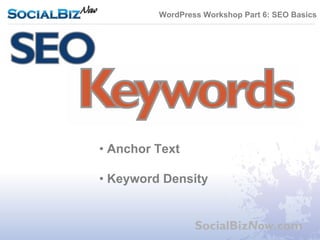 WordPress Workshop Part 6: SEO Basics




• Outbound Links

• Anchor Text

• Keyword Density


                 SocialBizNow.com
 