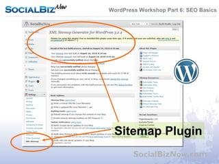 WordPress Workshop Part 6: SEO Basics




 Sitemap Plugin
        SocialBizNow.com
 