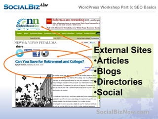 WordPress Workshop Part 6: SEO Basics




       External Sites
       •Articles
       •Blogs
       •Directories
       •Social

        SocialBizNow.com
 