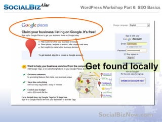 WordPress Workshop Part 6: SEO Basics




  Get found locally




        SocialBizNow.com
 