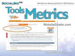 WordPress Workshop Part 6: SEO Basics




      WebsiteGrader.com




        SocialBizNow.com
 
