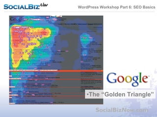 WordPress Workshop Part 6: SEO Basics




    •The “Golden Triangle”

        SocialBizNow.com
 