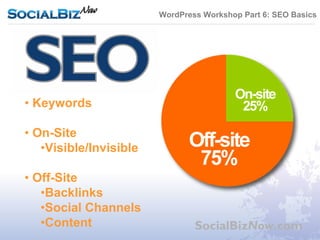 WordPress Workshop Part 6: SEO Basics




• Keywords

• On-Site
   •Visible/Invisible

• Off-Site
   •Backlinks
   •Social Channels
   •Content                     SocialBizNow.com
 