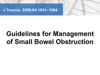 J Trauma. 2008;64:1651–1664. Guidelines for Management of Small Bowel Obstruction 