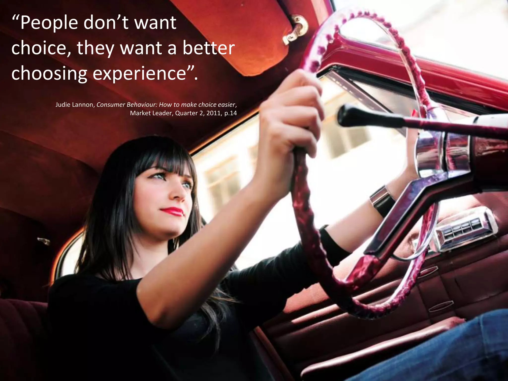 Customer ProfilingFour strategies for improving experience:Cut their optionsCreate confidence through recommendationsCategorise the optionsCondition them for complexityJudie Lannon, Consumer Behaviour: How to make choice easier, Market Leader, Quarter 2, 2011, p.14