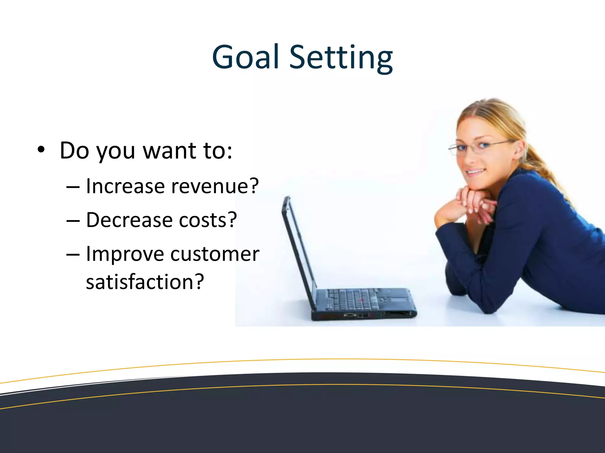 Goal SettingClearly defined goals will guide you on:Who you are talking to and whyWhat you are trying to tell themWhat they would actually like to knowWhy they should buy from you