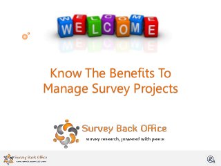 Know The Benefits To
Manage Survey Projects
 