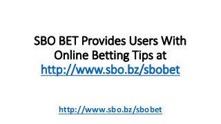 SBO BET Provides Users With 
Online Betting Tips at 
http://www.sbo.bz/sbobet 
http://www.sbo.bz/sbobet 
 
