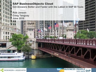 1
SAP BusinessObjects Cloud
Get Answers Better and Faster with the Latest in SAP BI Tools
Rob Janson
Craig Tanguay
June 2016
 