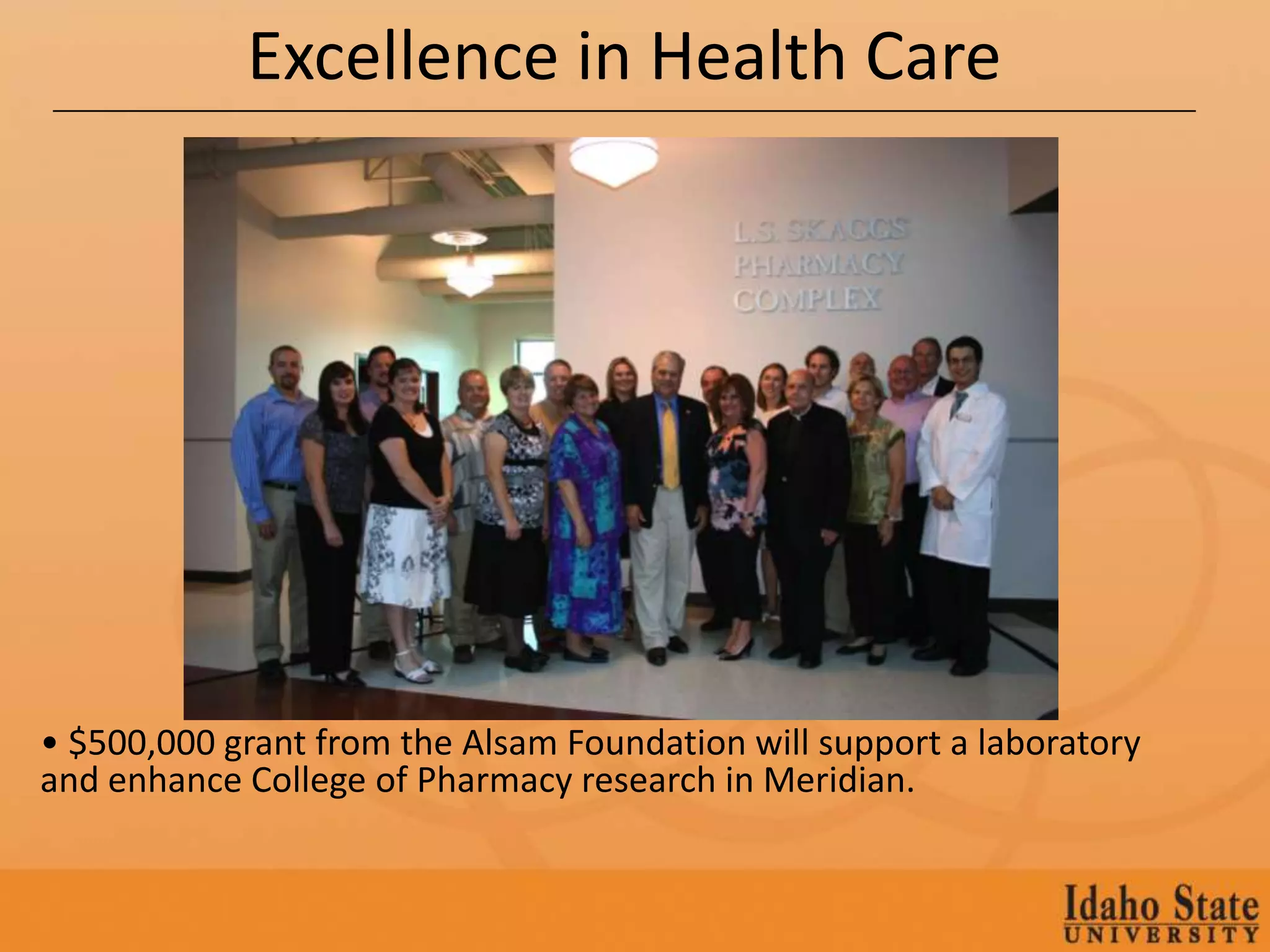 Excellence in Health Care




• $500,000 grant from the Alsam Foundation will support a laboratory
and enhance College of Pharmacy research in Meridian.
 