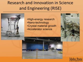 Research and Innovation in Science
      and Engineering (RISE)

          •High-energy research
          •Nano-technology
          •Crystal material growth
          •Accelerator science
 