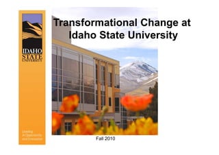 Transformational Change at
   Idaho State University




        Fall 2010
 
