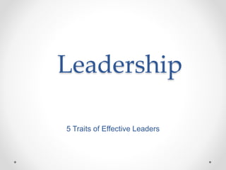 Leadership
5 Traits of Effective Leaders
 