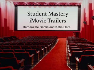 Student Mastery
    iMovie Trailers
Barbara De Santis and Katie Llera
 