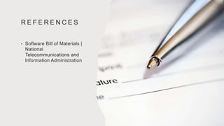 R E F E R E N C E S
• Software Bill of Materials |
National
Telecommunications and
Information Administration
 