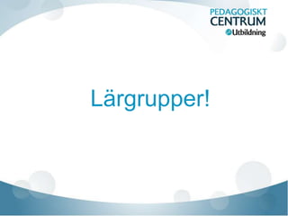 Lärgrupper!
 