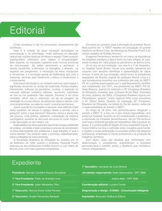 3
Editorial
O fato aconteceu e não foi comunicado, simplesmente não
aconteceu.
Esta é a síntese da atual revolução tecnológica na
comunicação e na informação, irmãs siamesas na alteração
radical das noções clássicas de tempo e espaço. Estes avanços
espetaculares estimulam uma viagem à ancestralidade.
Bem distante, as inscrições rupestres eram formas primitivas
de comunicação. Os saltos demoraram a acontecer: a
escrita cuneiforme, a demótica, os hieróglifos, o alfabeto, os
registros em pergaminho, a introdução de letras maiúsculas
e minúsculas, e a revolução genial de Guttenberg que, com a
imprensa, serviram para disseminar a leitura e revolucionar o
conhecimento.
Esta breve introdução é um modesto exercício para realçar o
significado da escrita no mundo da multimídia. Parece simples.
Diariamente, milhares de periódicos, revistas; a explosão do
mercado editorial multiplica editores, escritores, repórteres
de boa ou má qualidade. Não importa. Escrever é um ofício
complexo, difícil, mas é, sobretudo, um ato de coragem, de
revelação do mundo interior, da defesa de ideias e valores, com
uma singularidade: as palavras voam; a escrita permanece.
Assim quando fui convidado a escrever este editorial todas
estas questões me vieram à cabeça. Aceito o convite, veio a
pergunta: sobre o que escrever? Assuntos vários e atuais não
são poucos: crise política, plebiscito, contratação de médicos
estrangeiros, aumento de seis para oito anos do curso médico,
a não aprovação do ato médico, etc.
Especialistasnosváriosassuntosassumiramaresponsabilidade
de analisar, comentar e fazer propostas à procura de encontrarem
os fatos determinantes dos problemas e suas soluções. E qual a
minha decisão? Vou escrever sobre a província, especificamente,
sobre a ortopedia da nossa província.
A Sociedade Brasileira de Ortopedia foi fundada em 19
de Setembro de 1935, quando o professor Rezende Puech
associou-se aos professores Achilles Amorim e Luís Inácio de
Barros Lima, com mais quarenta ortopedistas .
Consigna-se, portanto, justa a afirmação do professor Bruno
Maia quando diz: “a SBOT resultou da conjugação do grande
idealismo de Barros Lima, da liderança de Rezende Puech e do
valioso trabalho de Achilles Amorim.”
A regional Pernambuco sempre foi um marco na importância
da ortopedia brasileira e figura entre as mais antigas do país,
sendo fundada em 1943 graças ao pioneirismo de Barros Lima.
Já no ano de sua fundação, nos dias 6 e 7 de dezembro,
no Hospital Santo Amaro, houve uma sessão operatória em
conjunto com sessões científicas e apresentação de casos
clínicos. A partir da sua fundação, vários foram os presidentes
seguidores da filosofia original de professor Barros Lima e o
que conseguimos encontrar nos conteúdos das atas da SBOT/
PE foi a grande preocupação com o aperfeiçoamento científico
dos ortopedistas. Em 1971, era presidente da SBOT /PE Dr.
Assis Bezerra, quando foi realizado o 18º Congresso Brasileiro
de Ortopedia, presidido pelo professor Bruno Maia. Passados
32 anos, portanto, em 2003, o Congresso Brasileiro ocorreu em
Pernambuco, quando nossa regional tinha como presidente
o Dr. Otávio Borba. Quando da realização 35º Congresso
Brasileiro de Ortopedia, na cidade do Rio de Janeiro, cabia-me
a responsabilidade de presidir a SBOT.
Ao longo de 78 anos, três pernambucanos chegaram a
presidir a SBOT. É, a meu ver e sem ranços regionalistas, uma
presença modesta, levando-se em consideração a qualidade e
a expressão da ortopedia pernambucana. Há em Pernambuco
uma nova e brilhante geração de ortopedistas. Não é produto do
acaso. É a continuidade do legado de uma respeitável escola. A
nossa história me leva a estimular estas vocações para manter
e ampliar a nossa participação no processo político da categoria
profissional, embasada no mérito profissional e na produção de
trabalhos científicos.
Com efeito, estes são desafios que, enfrentados com
determinação e competência, engrandecem a ortopedia
pernambucana e mantêm aceso o idealismo que imortalizou
nossos antepassados.
Expediente
Presidente: Marcelo Carvalho Krause Gonçalves
1º Vice-Presidente: Pablo de Andrade Lima
2º Vice-Presidente: Jader Wanderley Filho
1º Tesoureiro: Marcos André Costa Ferreira
2º Tesoureiro: Orcélio Fernandes Sampaio
1º Secretário: Leonardo de Lima Silveira
Jornalistas responsáveis: Keila Vasconcelos - DRT 3089
			 Juliana Melo - DRT 3002
Coordenação editorial: Luciano Conde
Diagramação e design: KOMMU - Comunicação Inteligente
Impressão: Brascolor Gráfica & Editora
 