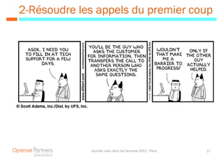 2-Résoudre les appels du premier coup




             Journée Lean dans les Services 2012 - Paris   17
 