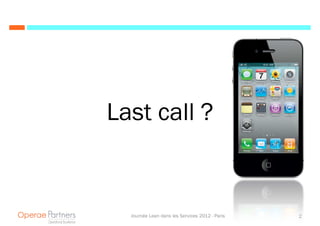 Last call ?


  Journée Lean dans les Services 2012 - Paris   2
 