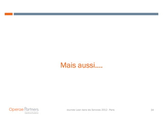 Mais aussi….




 Journée Lean dans les Services 2012 - Paris   34
 