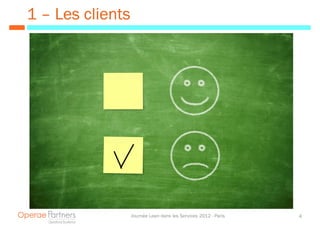 1 – Les clients




                  Journée Lean dans les Services 2012 - Paris   4
 