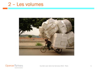 2 – Les volumes




             Journée Lean dans les Services 2012 - Paris   5
 