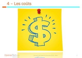 4 – Les coûts




                Journée Lean dans les Services 2012 - Paris   7
 