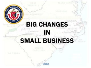 BIG CHANGES
      IN
SMALL BUSINESS


      2012
 