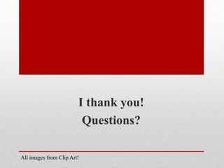 I thank you!
                         Questions?

All images from Clip Art!
 