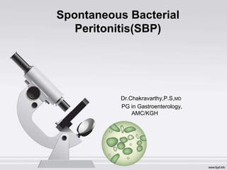 Spontaneous Bacterial
   Peritonitis(SBP)




          Dr.Chakravarthy,P.S,MD
          PG in Gastroenterology,
              AMC/KGH
 