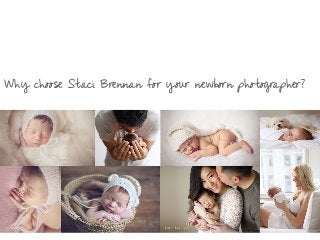 Why choose Staci Brennan for your newborn photographer?
 