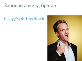Заполни анкету, братан 
bit.ly/spb-feedback 
47 
