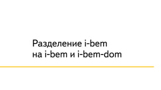 Разделение i-bem 
на i-bem и i-bem-dom 
 