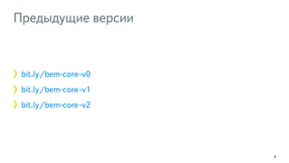Предыдущие версии 
bit.ly/bem-core-v0 
bit.ly/bem-core-v1 
bit.ly/bem-core-v2 
4 
 