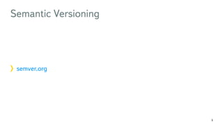Semantic Versioning 
semver.org 
5 
 