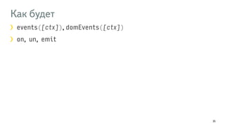 Как будет 
events([ctx]), domEvents([ctx]) 
on, un, emit 
35 
 