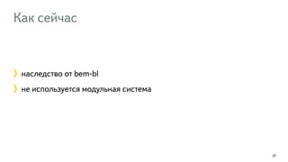 Как сейчас 
наследство от bem-bl 
не используется модульная система 
37 
 