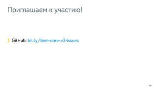 Приглашаем к участию! 
GitHub: bit.ly/bem-core-v3-issues 
42 
 