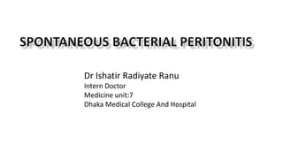 Dr Ishatir Radiyate Ranu
Intern Doctor
Medicine unit:7
Dhaka Medical College And Hospital
 