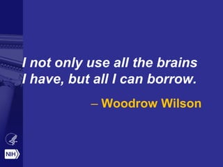 I not only use all the brains
I have, but all I can borrow.
– Woodrow Wilson
 