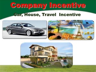 Company Incentive
Car, House, Travel Incentive
 