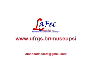 www.ufrgs.br/museupsi
amandadacosta@gmail.com
 